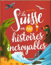 Produktbild: La Suisse en 100 histoires incroyables
