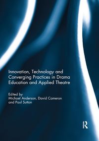 Produktbild: Innovation, Technology and Converging Practices in Drama Edu