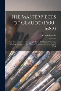 Produktbild: The Masterpieces of Claude (1600-1682): Sixty Reproductions of Photographs From the Original Paintings, Affording Examples of the Different Characteri