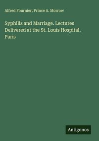 Produktbild: Syphilis and Marriage. Lectures Delivered at the St. Louis Hospital, Paris