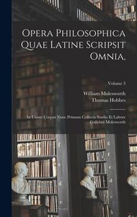 Produktbild: Opera Philosophica Quae Latine Scripsit Omnia,: In Unum Corpus Nunc Primum Collecta Studio Et Labore Gulielmi Molesworth; Volume 3