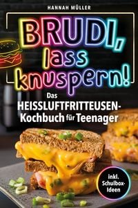 Produktbild: Brudi, Lass knuspern! - Das Hei&szlig;luftfritteusen-Kochbuch f&uuml;r Teenager