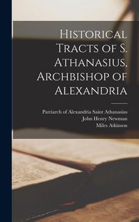 Produktbild: Historical Tracts of S. Athanasius, Archbishop of Alexandria