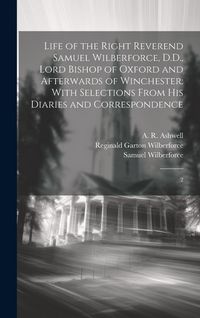 Produktbild: Life of the Right Reverend Samuel Wilberforce, D.D., Lord Bishop of Oxford and Afterwards of Winchester: With Selections From his Diaries and Correspo