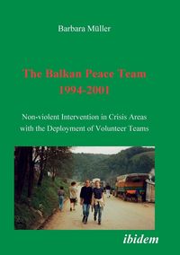 Bild vom Artikel The Balkan Peace Team 1994-2001. Non-violent Intervention in Crisis Areas with the Deployment of Volunteer Teams vom Autor Barbara Müller