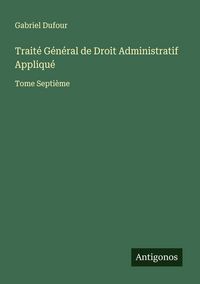 Produktbild: Trait&eacute; G&eacute;n&eacute;ral de Droit Administratif Appliqu&eacute;