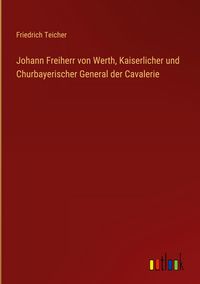 Produktbild: Johann Freiherr von Werth, Kaiserlicher und Churbayerischer General der Cavalerie