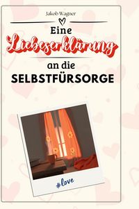 Produktbild: Eine Liebeserkl&auml;rung an die Selbstf&uuml;rsorge