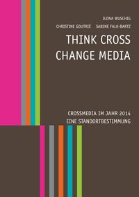 Produktbild: Think CROSS - Change MEDIA. Crossmedia im Jahr 2014 - Eine Standortbestimmung