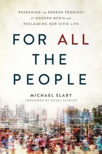 Produktbild: For ALL the People : Redeeming the Broken Promises of Modern Media and Reclaiming Our Civic Life