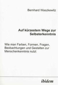 Produktbild: Auf k&uuml;rzestem Wege zur Selbsterkenntnis. Wie man Farben, Formen, Fragen, Beobachtungen und Gestalten zur Menschenkenntnis nutzt