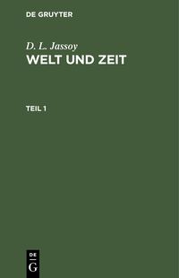 Produktbild: D. L. Jassoy: Welt und Zeit. Teil 1