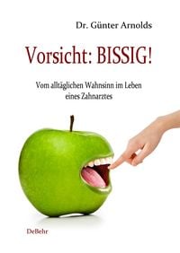 Produktbild: Vorsicht: BISSIG! Vom alltäglichen Wahnsinn im Leben eines Zahnarztes