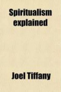 Produktbild: Spiritualism Explained; Being a Series of Twelve Lectures Delivered Before the New York Conference of Spiritualists