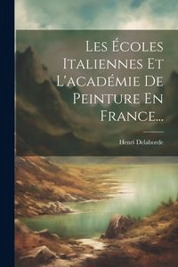 Produktbild: Les &Eacute;coles Italiennes Et L'acad&eacute;mie De Peinture En France...