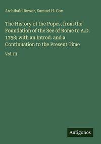 Produktbild: The History of the Popes, from the Foundation of the See of Rome to A.D. 1758; with an Introd. and a Continuation to the Present Time