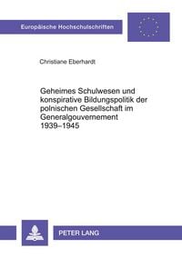 Produktbild: Geheimes Schulwesen und konspirative Bildungspolitik der polnischen Gesellschaft im Generalgouvernement 1939-1945