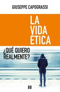 Produktbild: La vida &eacute;tica : &iquest;qu&eacute; quiero realmente?