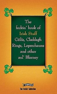 Produktbild: The Feckin' Book of Irish Stuff: Ceilis, Claddagh rings, Leprechauns & Other Aul' Blarney