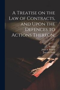 Produktbild: A Treatise on the law of Contracts, and Upon the Defences to Actions Thereon;