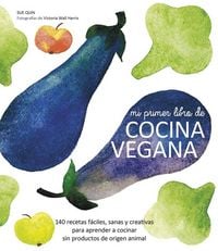 Produktbild: Mi primer libro de cocina vegana : 140 recetas f&aacute;ciles, sanas y creativas para aprender a cocinar sin productos de origen animal