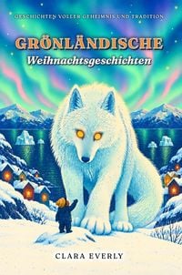 Produktbild: Gr&ouml;nl&auml;ndische Weihnachtsgeschichten: Legenden um die Mutter des Meeres, den Riesenwolf und das Nordlicht  illustrierte Geschichten f&uuml;r Kinder von 8 b