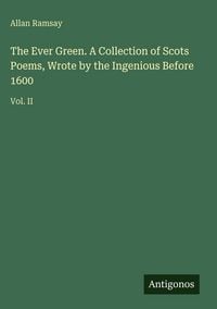 Produktbild: The Ever Green. A Collection of Scots Poems, Wrote by the Ingenious Before 1600