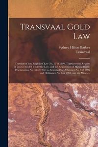 Produktbild: Transvaal Gold Law: Translation Into English of Law No. 15 of 1898, Together With Reports of Cases Decided Under the Law, and the Registra