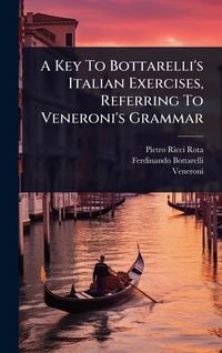 Produktbild: A Key To Bottarelli's Italian Exercises, Referring To Veneroni's Grammar