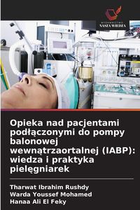 Produktbild: Opieka nad pacjentami pod&iquest;&iquest;czonymi do pompy balonowej wewn&iquest;trzaortalnej (IABP): wiedza i praktyka piel&iquest;gniarek
