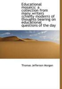 Produktbild: Educational Mosaics: A Collection from Many Writers (Chiefly Modern) of Thoughts Bearing on Educatio