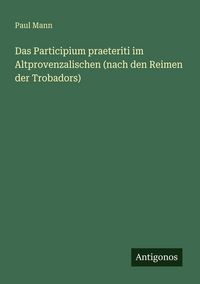 Produktbild: Das Participium praeteriti im Altprovenzalischen (nach den Reimen der Trobadors)