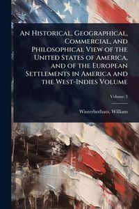 Produktbild: An Historical, Geographical, Commercial, and Philosophical View of the United States of America, and of the European Settlements in America and the We