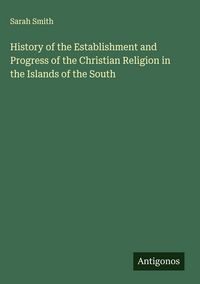 Produktbild: History of the Establishment and Progress of the Christian Religion in the Islands of the South