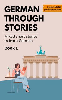 Produktbild: German Through Stories - Mixed Short Stories to Learn German - Book 1