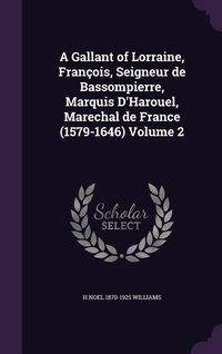 Produktbild: A Gallant of Lorraine, Fran&ccedil;ois, Seigneur de Bassompierre, Marquis D'Harouel, Marechal de France (1579-1646) Volume 2