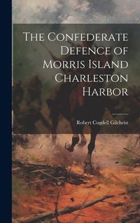 Produktbild: The Confederate Defence of Morris Island Charleston Harbor