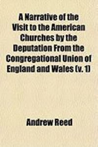 Produktbild: A Narrative of the Visit to the American Churches by the Deputation from the Congregational Union of England and Wales (V. 1)