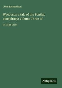 Produktbild: Wacousta; a tale of the Pontiac conspiracy; Volume Three of