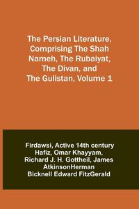 Produktbild: The Persian Literature, Comprising The Shah Nameh, The Rubaiyat, The Divan, and The Gulistan, Volume 1