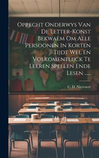 Produktbild: Oprecht Onderwys Van De Letter-konst Bekwaem Om Alle Persoonen In Korten Tijdt Wel En Volkomentlijck Te Leeren Spellen Ende Lesen ......