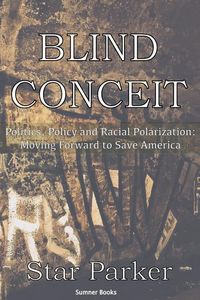 Produktbild: Blind Conceit: Politics, Policy and Racial Polarization: Moving Forward to Save America