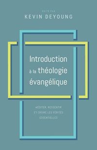 Produktbild: Introduction &agrave; la th&eacute;ologie &eacute;vang&eacute;lique: M&eacute;diter, ressentir et croire les v&eacute;rit&eacute;s essentielles