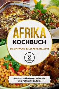 Produktbild: Afrika Kochbuch: 65 einfache & leckere Rezepte - Inklusive N&auml;hrwertangaben und farbigen Bildern