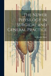 Produktbild: The Newer Physilogy in Surgical and General Practice