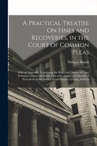 Produktbild: A Practical Treatise On Fines and Recoveries, in the Court of Common Pleas: With an Appendix, Containing the Rules and Orders of Court Relating to Fin