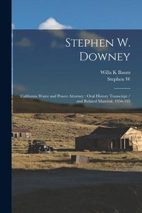 Produktbild: Stephen W. Downey: California Water and Power Attorney: Oral History Transcirpt / and Related Material, 1956-195