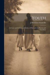 Produktbild: Youth: Its Care and Culture; an Outline of Principles for Parents and Guardians