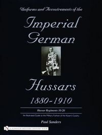 Produktbild: Uniforms & Accoutrements of the Imperial German Hussars 1880-1910 - An Illustrated Guide to the Military Fashion of the Kaiser's Cavalry
