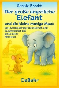 Produktbild: Der gro&szlig;e &auml;ngstliche Elefant und die kleine mutige Maus - Eine Geschichte &uuml;ber Freundschaft, Mut, Zusammenhalt und gro&szlig;e kleine Abenteuer